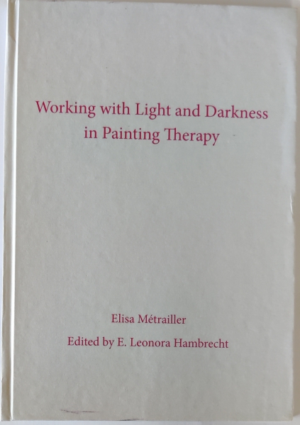 Elisa Métrailler, E. Leonora Hambrecht ( Hrsg ) : "Working with Light and Darness in Painting Therapy"